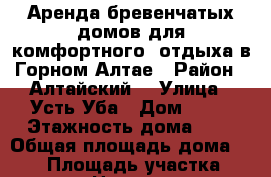 Аренда бревенчатых домов для комфортного  отдыха в Горном Алтае › Район ­ Алтайский  › Улица ­ Усть-Уба › Дом ­ 20 › Этажность дома ­ 2 › Общая площадь дома ­ 140 › Площадь участка ­ 3 000 › Цена ­ 5 000 - Алтайский край, Алтайский р-н, Нижняя Каянча с. Недвижимость » Дома, коттеджи, дачи аренда   